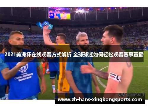 2021美洲杯在线观看方式解析 全球球迷如何轻松观看赛事直播