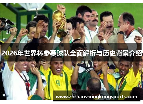 2026年世界杯参赛球队全面解析与历史背景介绍