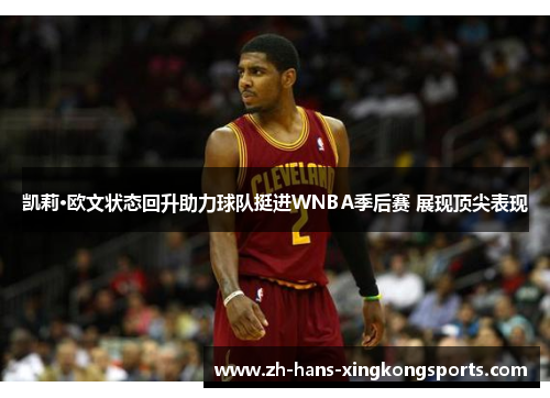 凯莉·欧文状态回升助力球队挺进WNBA季后赛 展现顶尖表现