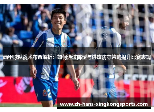 西甲球队战术布置解析：如何通过阵型与进攻防守策略提升比赛表现