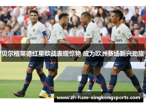 贝尔格莱德红星欧战表现惊艳 成为欧洲赛场新兴劲旅
