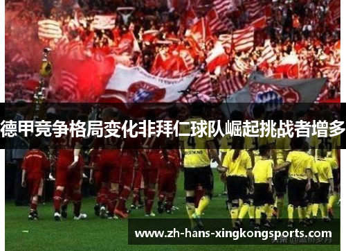 德甲竞争格局变化非拜仁球队崛起挑战者增多