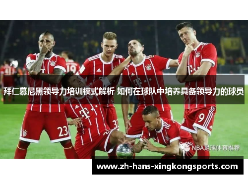 拜仁慕尼黑领导力培训模式解析 如何在球队中培养具备领导力的球员
