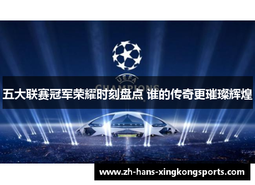五大联赛冠军荣耀时刻盘点 谁的传奇更璀璨辉煌