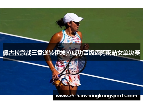 佩古拉激战三盘逆转伊埃拉成功晋级迈阿密站女单决赛