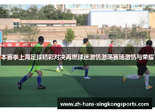 本赛季上海足球精彩对决再燃球迷激情激荡赛场激情与荣耀