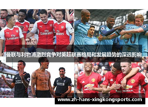 曼联与利物浦激烈竞争对英超联赛格局和发展趋势的深远影响