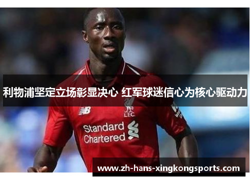 利物浦坚定立场彰显决心 红军球迷信心为核心驱动力