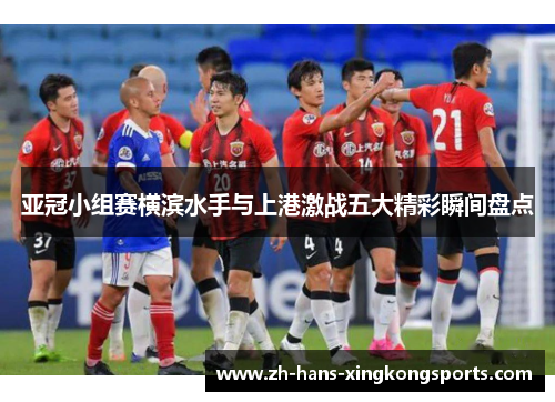 亚冠小组赛横滨水手与上港激战五大精彩瞬间盘点