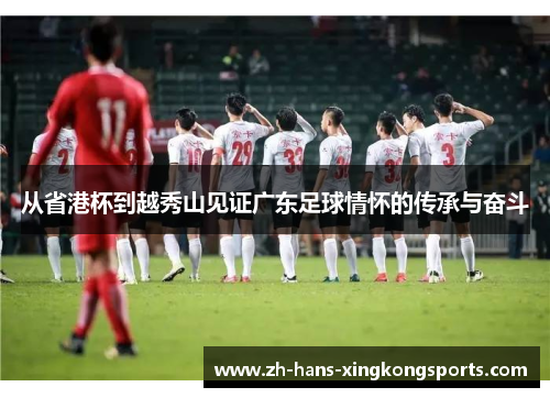 从省港杯到越秀山见证广东足球情怀的传承与奋斗