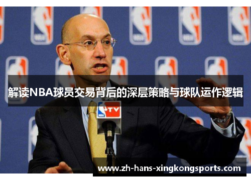 解读NBA球员交易背后的深层策略与球队运作逻辑