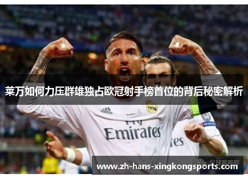 莱万如何力压群雄独占欧冠射手榜首位的背后秘密解析