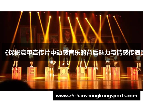 《探秘意甲宣传片中动感音乐的背后魅力与情感传递》